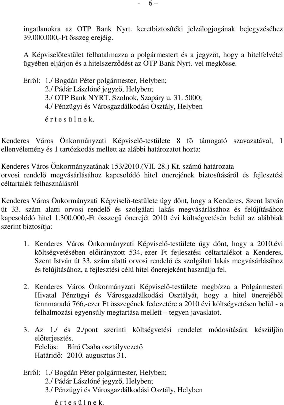 / Bogdán Péter polgármester, Helyben; 2./ Pádár Lászlóné jegyzı, Helyben; 3./ OTP Bank NYRT. Szolnok, Szapáry u. 31. 5000; 4./ Pénzügyi és Városgazdálkodási Osztály, Helyben é r t e s ü l n e k.