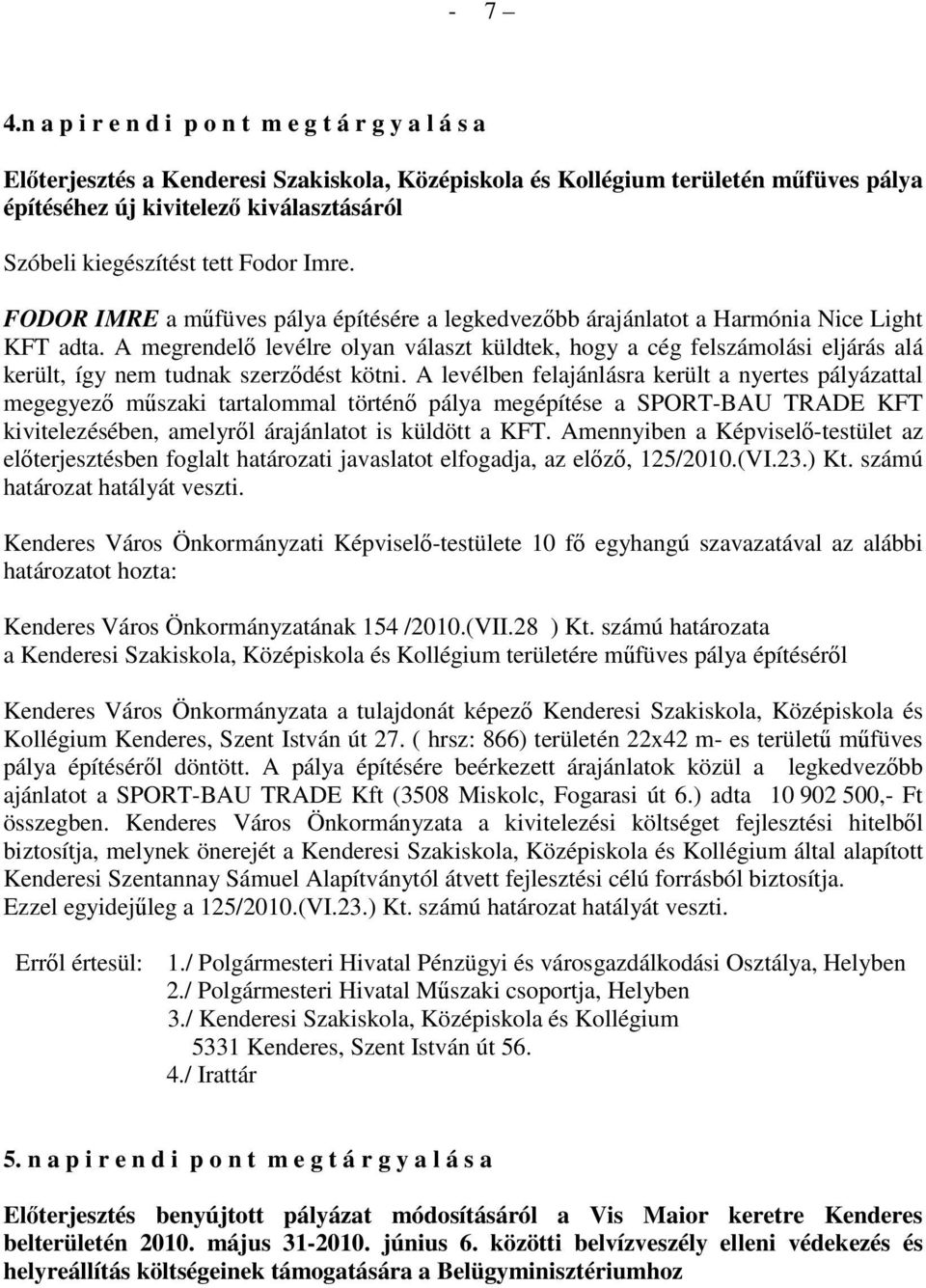 kiegészítést tett Fodor Imre. FODOR IMRE a mőfüves pálya építésére a legkedvezıbb árajánlatot a Harmónia Nice Light KFT adta.