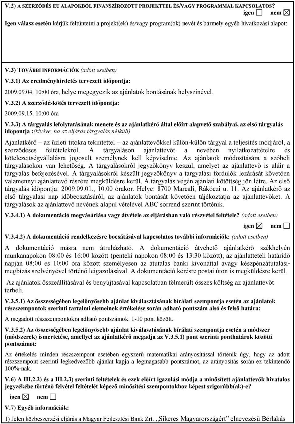 09.04. 10:00 óra, helye megegyezik az ajánlatok bontásának helyszínével. V.3.
