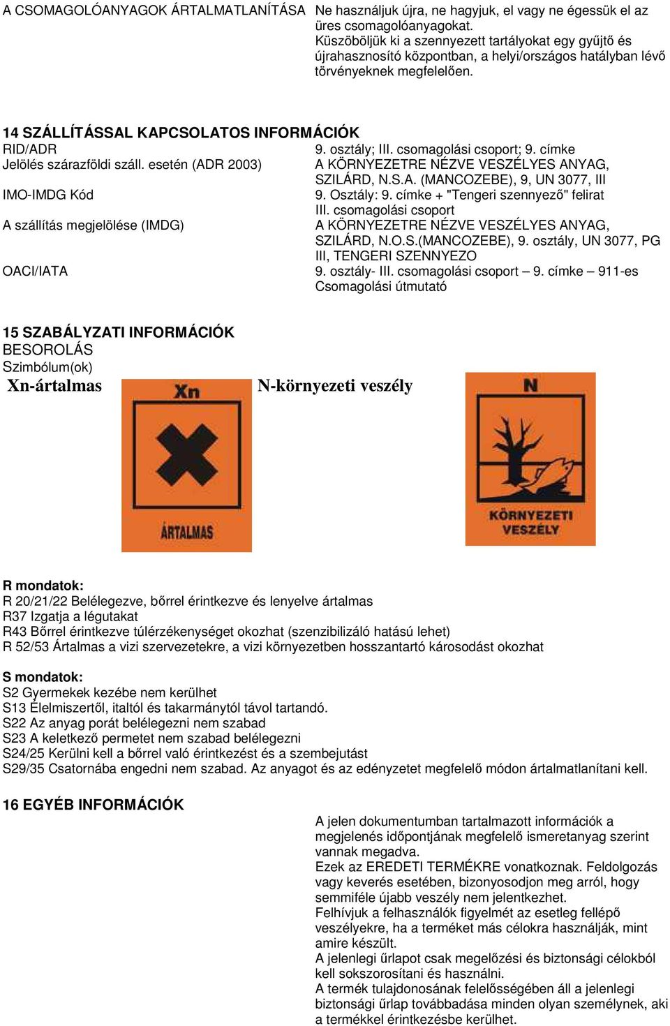 osztály; III. csomagolási csoport; 9. címke Jelölés szárazföldi száll. esetén (ADR 2003) A KÖRNYEZETRE NÉZVE VESZÉLYES ANYAG, SZILÁRD, N.S.A. (MANCOZEBE), 9, UN 3077, III IMO-IMDG Kód 9. Osztály: 9.