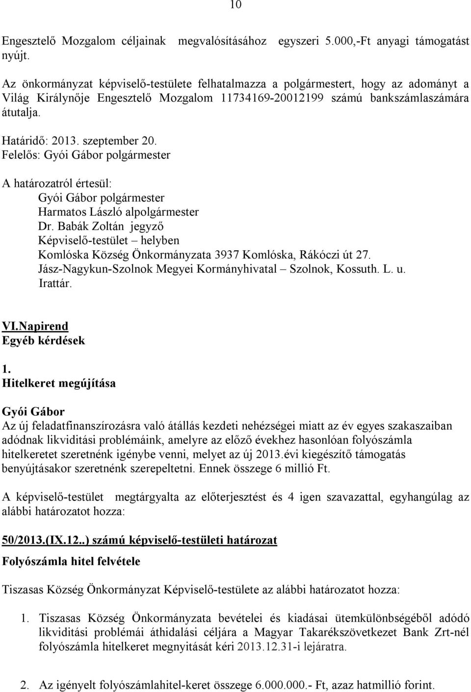 szeptember 20. Felelős: Dr. Babák Zoltán jegyző Képviselő-testület helyben Komlóska Község Önkormányzata 3937 Komlóska, Rákóczi út 27. Jász-Nagykun-Szolnok Megyei Kormányhivatal Szolnok, Kossuth. L.