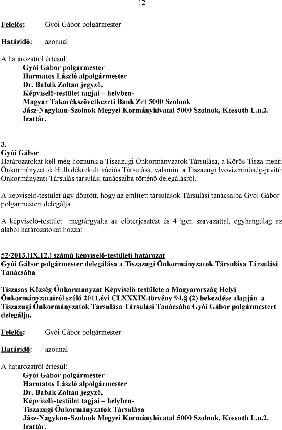 Határozatokat kell még hoznunk a Tiszazugi Önkormányzatok Társulása, a Körös-Tisza menti Önkormányzatok Hulladékrekultivációs Társulása, valamint a Tiszazugi Ivóvízminőség-javító Önkormányzati