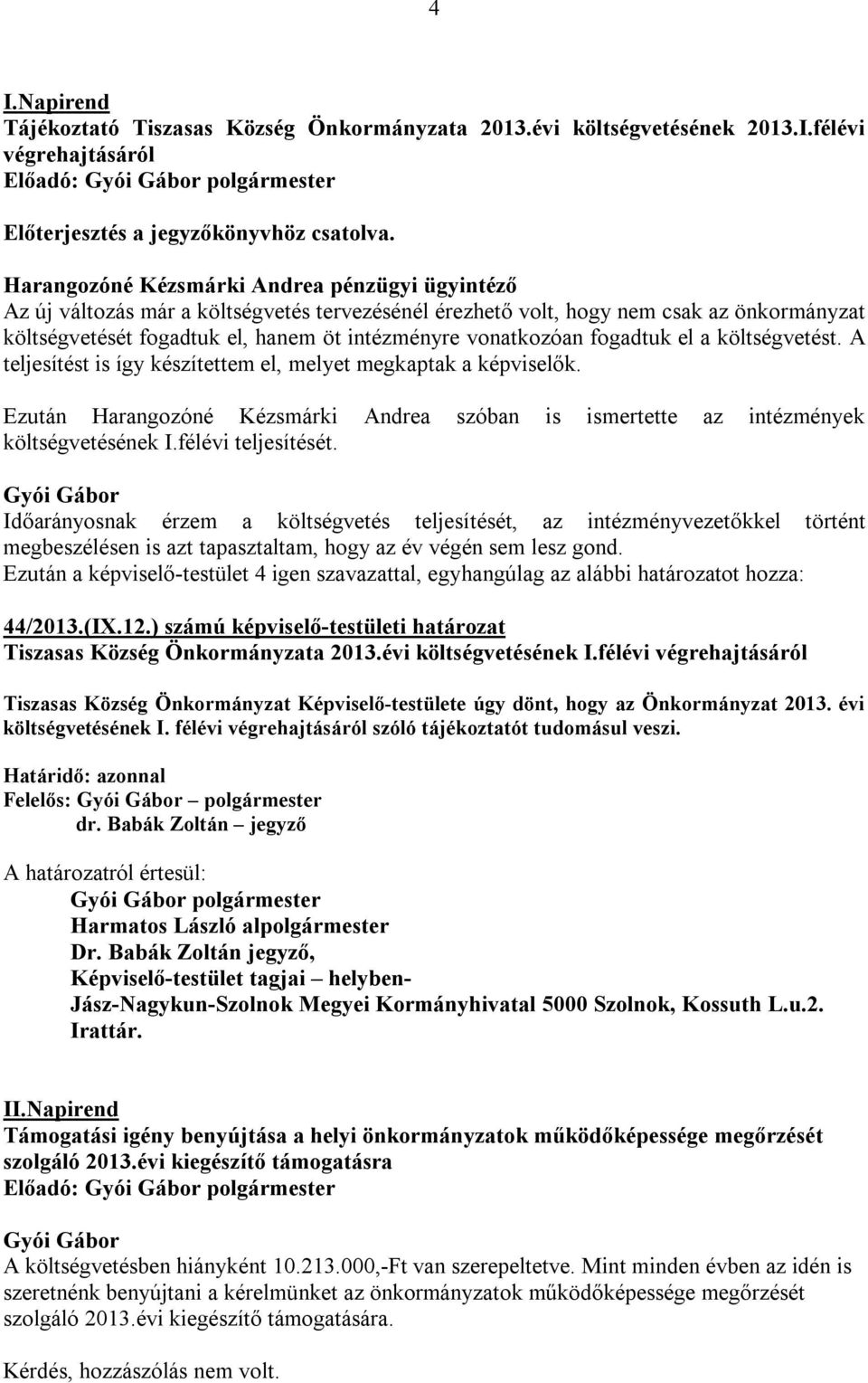 vonatkozóan fogadtuk el a költségvetést. A teljesítést is így készítettem el, melyet megkaptak a képviselők. Ezután Harangozóné Kézsmárki Andrea szóban is ismertette az intézmények költségvetésének I.