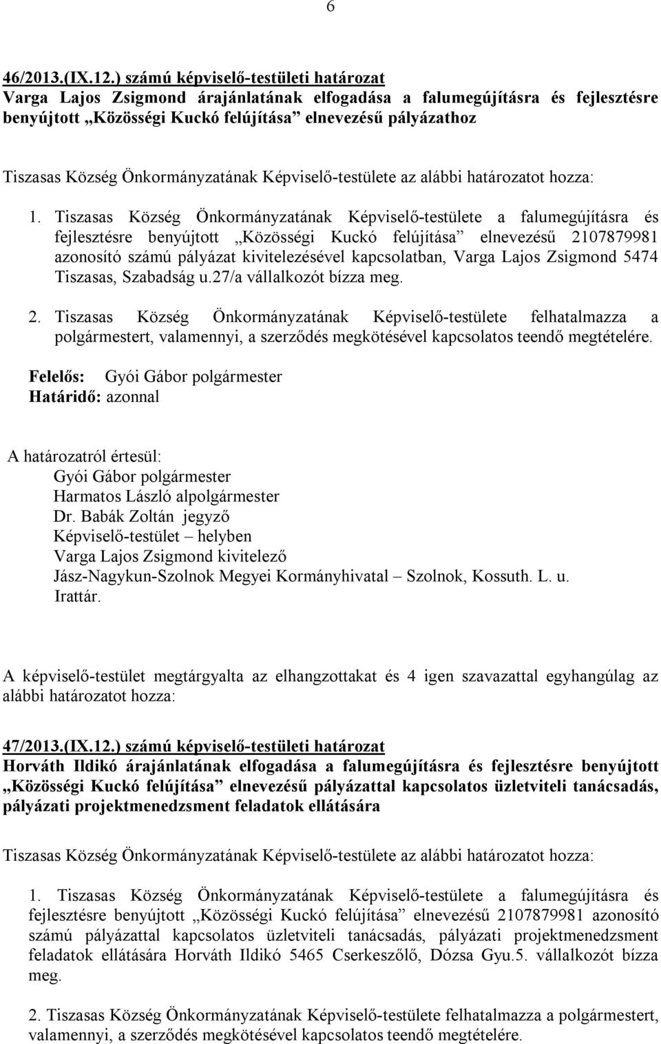 Önkormányzatának Képviselő-testülete az alábbi határozatot hozza: 1.