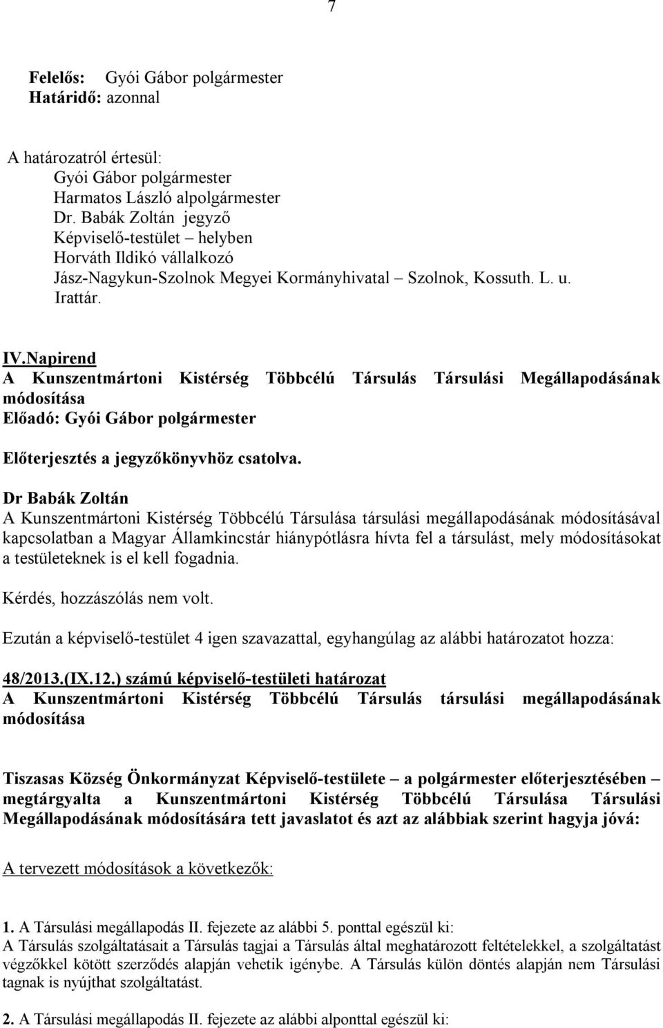 Dr Babák Zoltán A Kunszentmártoni Kistérség Többcélú Társulása társulási megállapodásának módosításával kapcsolatban a Magyar Államkincstár hiánypótlásra hívta fel a társulást, mely módosításokat a