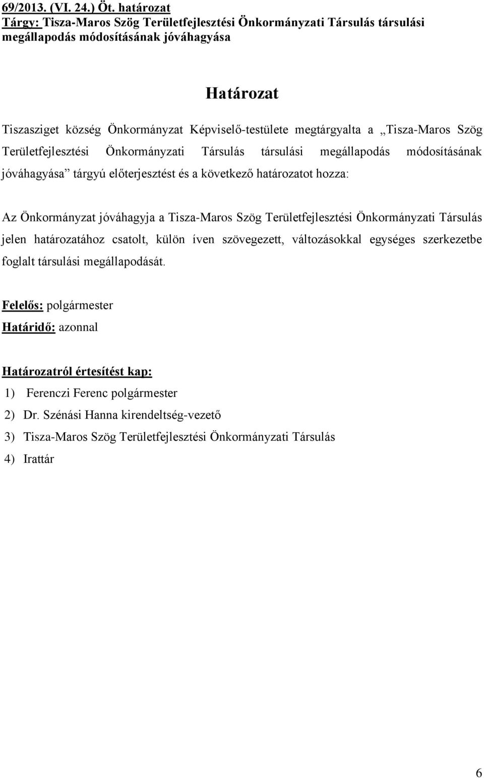 megtárgyalta a Tisza-Maros Szög Területfejlesztési Önkormányzati Társulás társulási megállapodás módosításának jóváhagyása tárgyú előterjesztést és a következő határozatot hozza: Az Önkormányzat