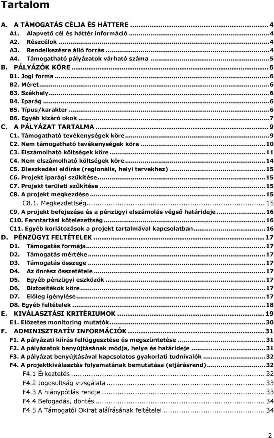 ..9 C2. Nem támogatható tevékenységek köre...10 C3. Elszámolható költségek köre...11 C4. Nem elszámolható költségek köre...14 C5. Illeszkedési előírás (regionális, helyi tervekhez)...15 C6.