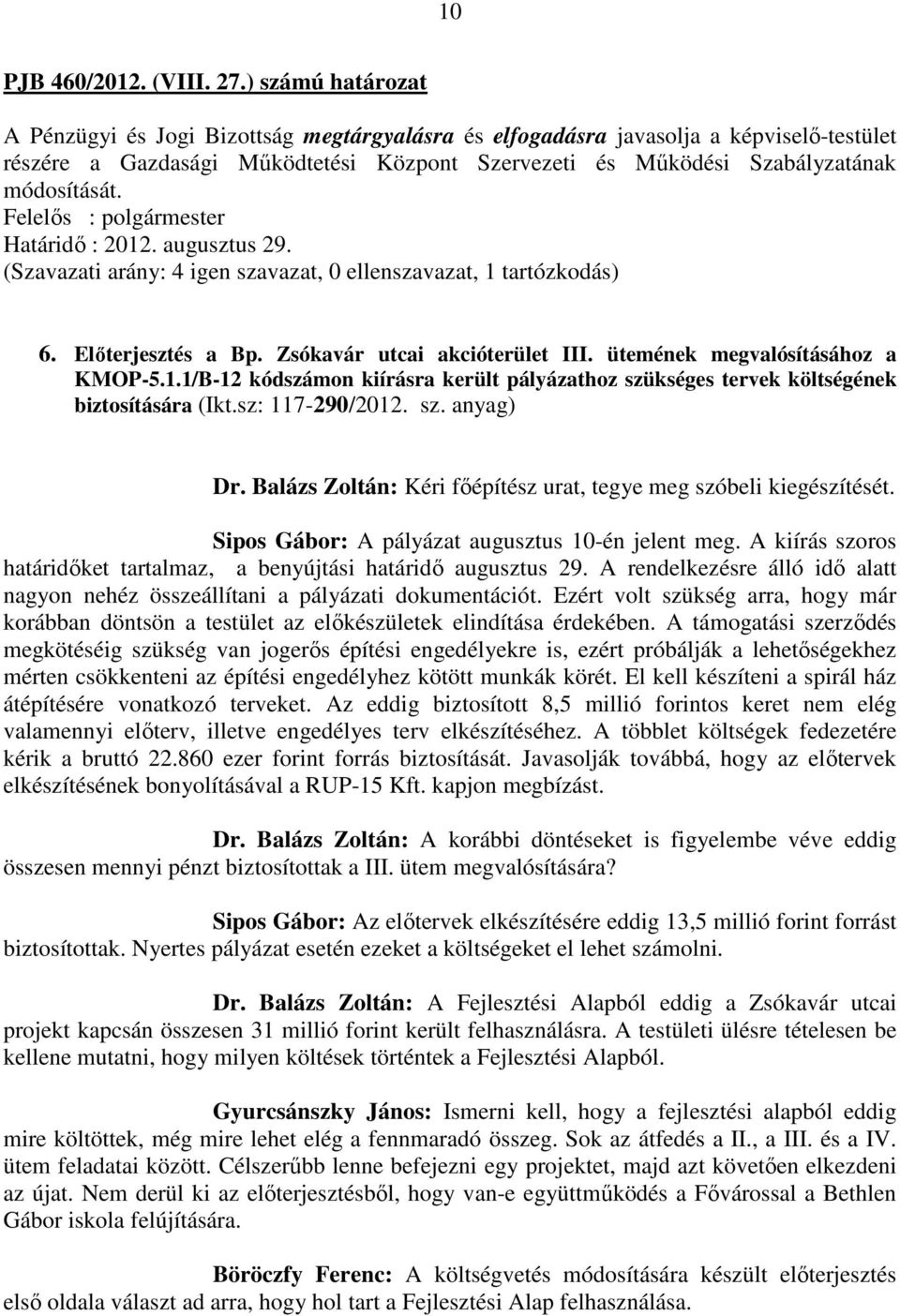 Határidő : 2012. augusztus 29. (Szavazati arány: 4 igen szavazat, 0 ellenszavazat, 1 tartózkodás) 6. Előterjesztés a Bp. Zsókavár utcai akcióterület III. ütemének megvalósításához a KMOP-5.1.1/B-12 kódszámon kiírásra került pályázathoz szükséges tervek költségének biztosítására (Ikt.