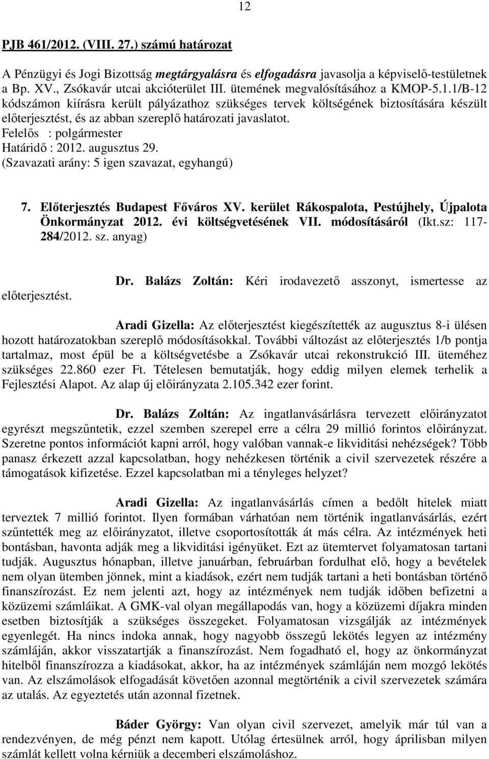 Határidő : 2012. augusztus 29. (Szavazati arány: 5 igen szavazat, egyhangú) 7. Előterjesztés Budapest Főváros XV. kerület Rákospalota, Pestújhely, Újpalota Önkormányzat 2012. évi költségvetésének VII.