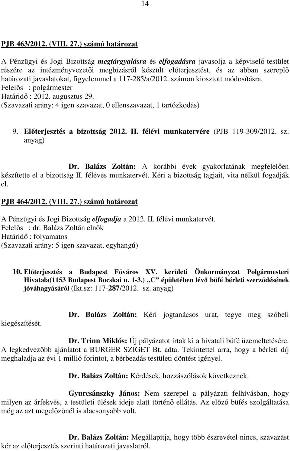 határozati javaslatokat, figyelemmel a 117-285/a/2012. számon kiosztott módosításra. Határidő : 2012. augusztus 29. (Szavazati arány: 4 igen szavazat, 0 ellenszavazat, 1 tartózkodás) 9.