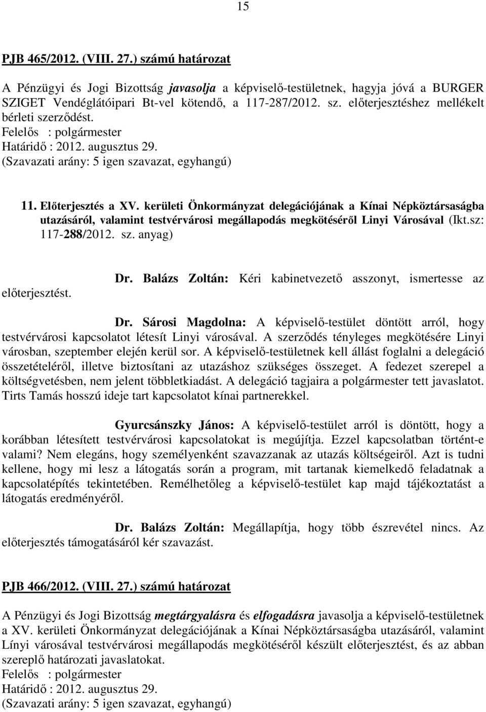 kerületi Önkormányzat delegációjának a Kínai Népköztársaságba utazásáról, valamint testvérvárosi megállapodás megkötéséről Linyi Városával (Ikt.sz: 117-288/2012. sz. anyag) előterjesztést. Dr.