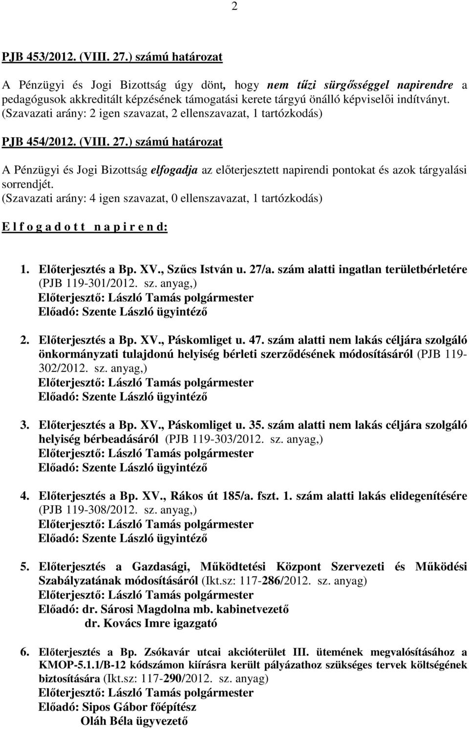 (Szavazati arány: 2 igen szavazat, 2 ellenszavazat, 1 tartózkodás) PJB 454/2012. (VIII. 27.