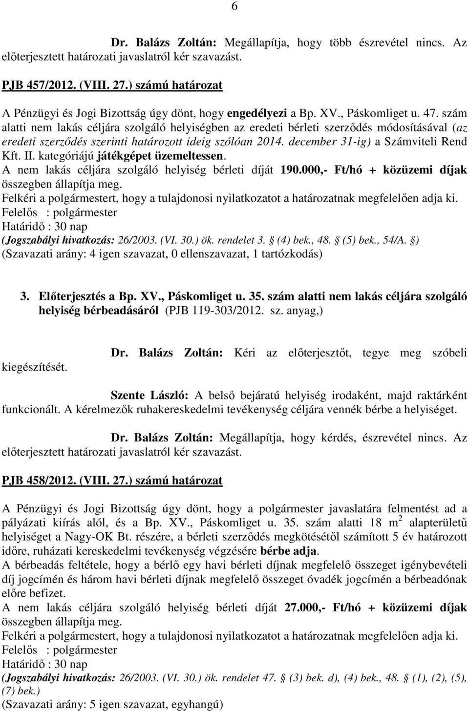 szám alatti nem lakás céljára szolgáló helyiségben az eredeti bérleti szerződés módosításával (az eredeti szerződés szerinti határozott ideig szólóan 2014. december 31-ig) a Számviteli Rend Kft. II.