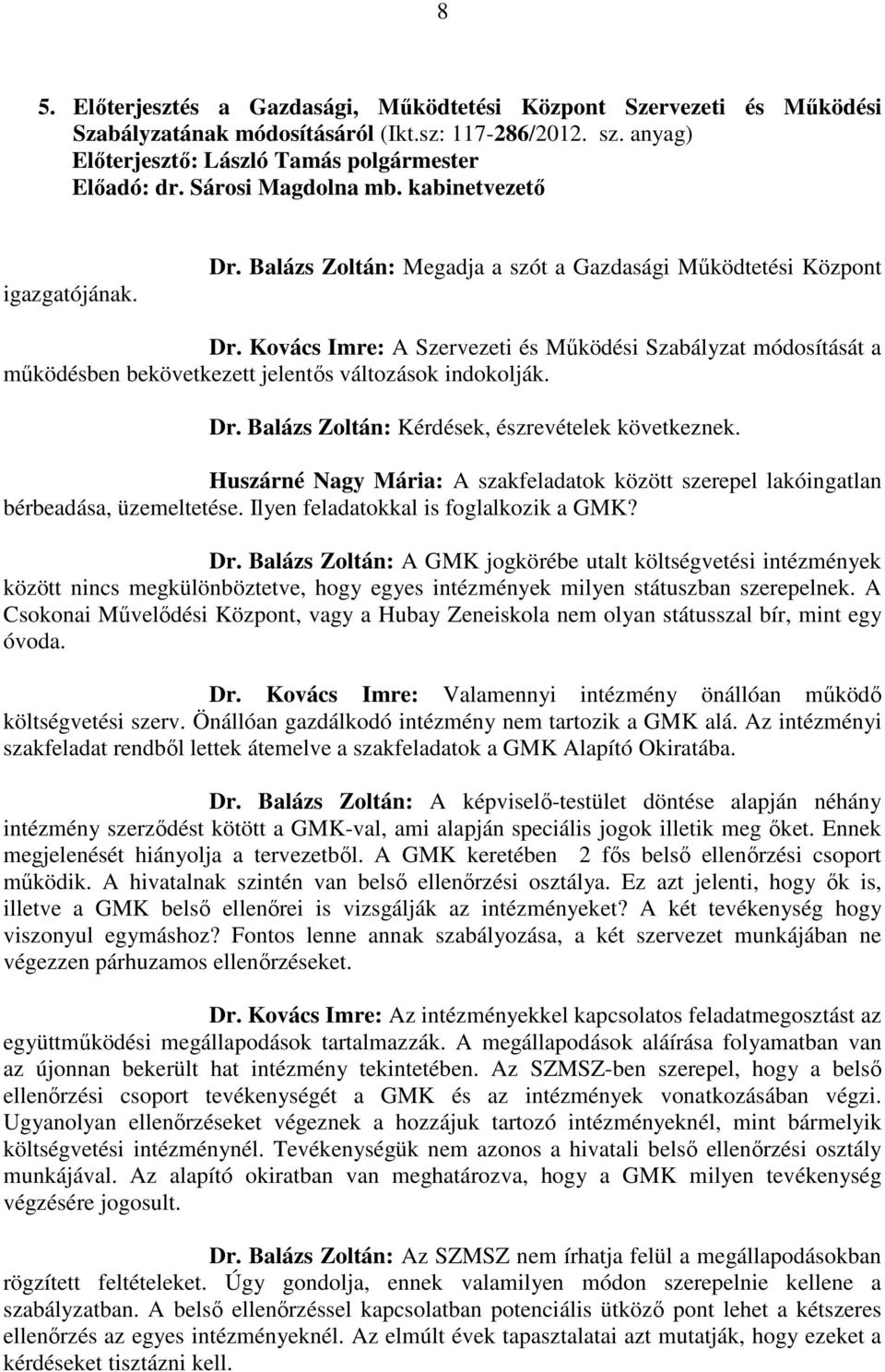 Huszárné Nagy Mária: A szakfeladatok között szerepel lakóingatlan bérbeadása, üzemeltetése. Ilyen feladatokkal is foglalkozik a GMK? Dr.