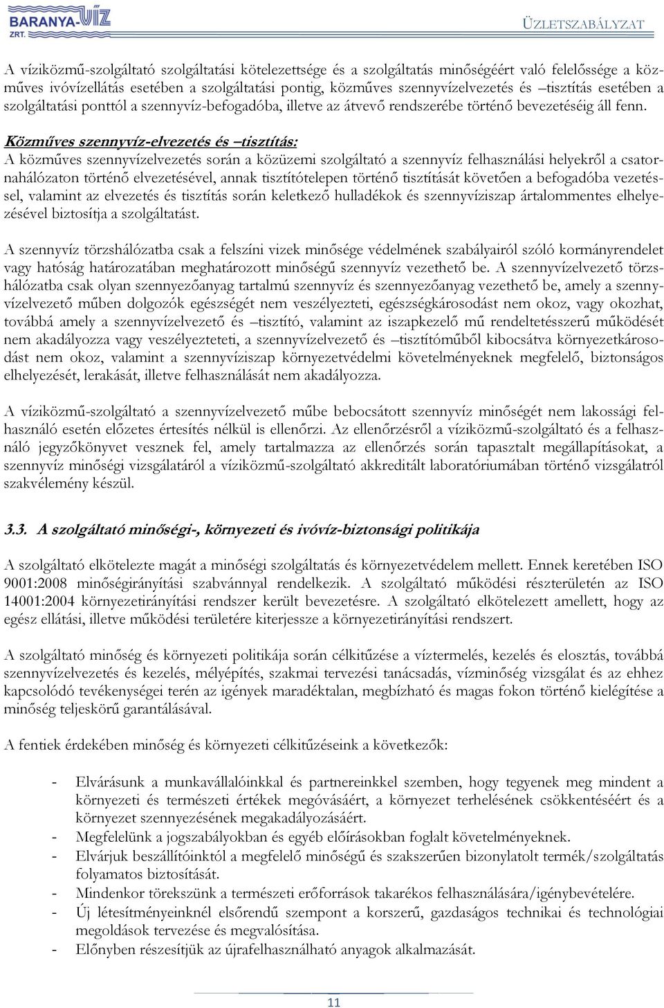 Közműves szennyvíz-elvezetés és tisztítás: A közműves szennyvízelvezetés során a közüzemi szolgáltató a szennyvíz felhasználási helyekről a csatornahálózaton történő elvezetésével, annak