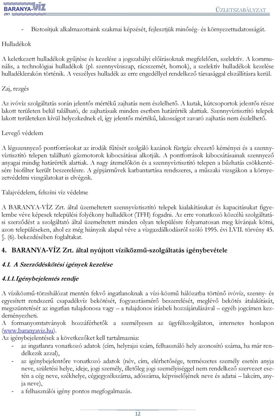 szennyvíziszap, rácsszemét, homok), a szelektív hulladékok kezelése hulladéklerakón történik. A veszélyes hulladék az erre engedéllyel rendelkező társasággal elszállításra kerül.