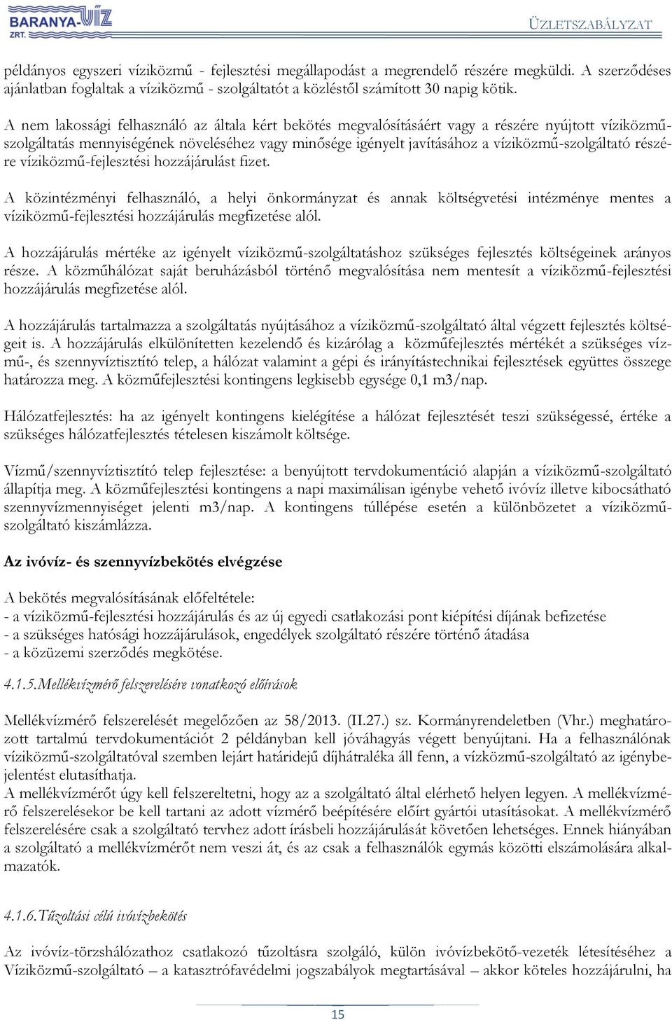 részére víziközmű-fejlesztési hozzájárulást fizet. A közintézményi felhasználó, a helyi önkormányzat és annak költségvetési intézménye mentes a víziközmű-fejlesztési hozzájárulás megfizetése alól.
