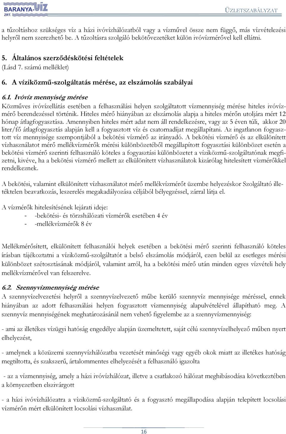 1. Ivóvíz mennyiség mérése Közműves ivóvízellátás esetében a felhasználási helyen szolgáltatott vízmennyiség mérése hiteles ivóvízmérő berendezéssel történik.