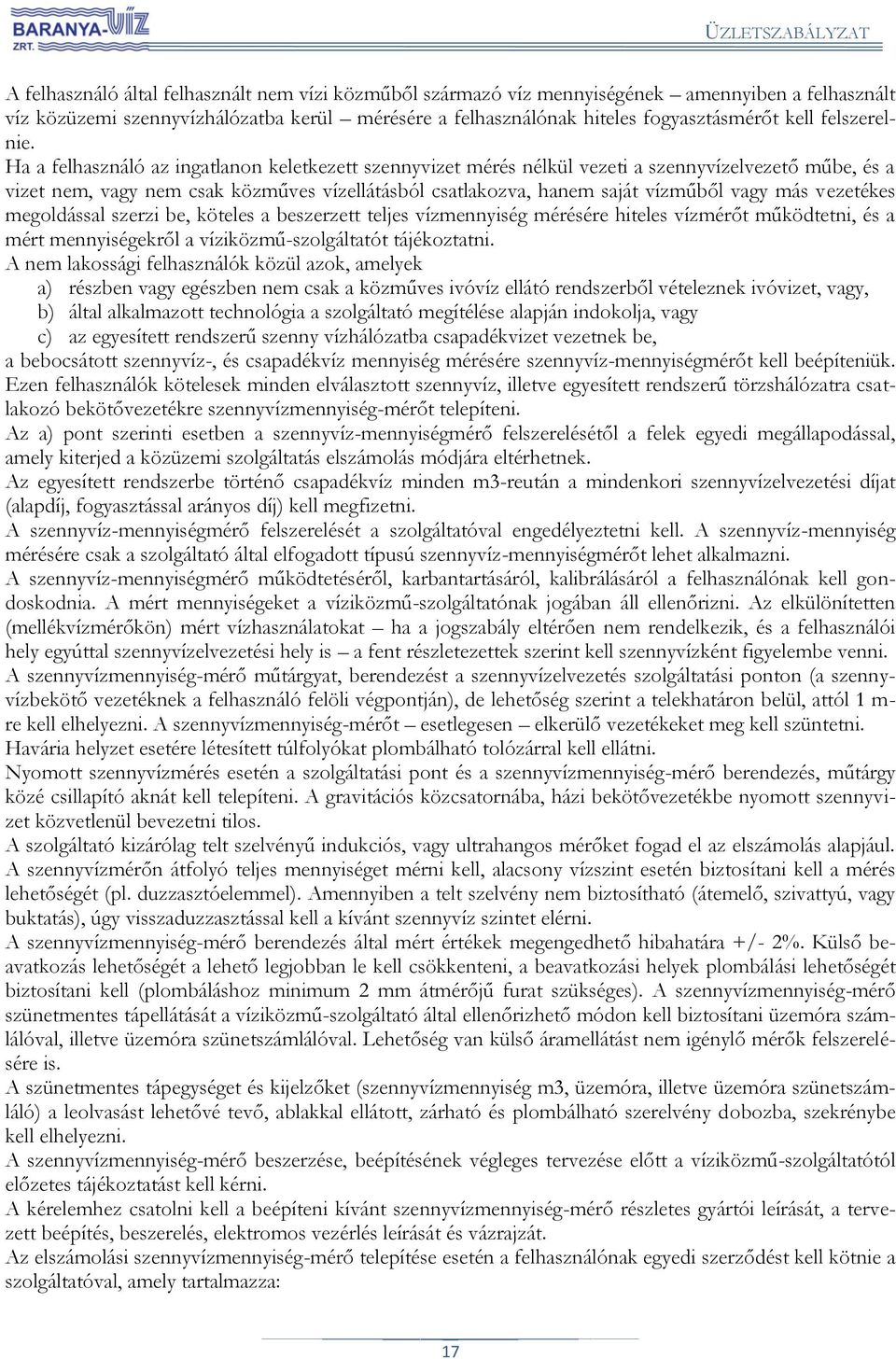 Ha a felhasználó az ingatlanon keletkezett szennyvizet mérés nélkül vezeti a szennyvízelvezető műbe, és a vizet nem, vagy nem csak közműves vízellátásból csatlakozva, hanem saját vízműből vagy más