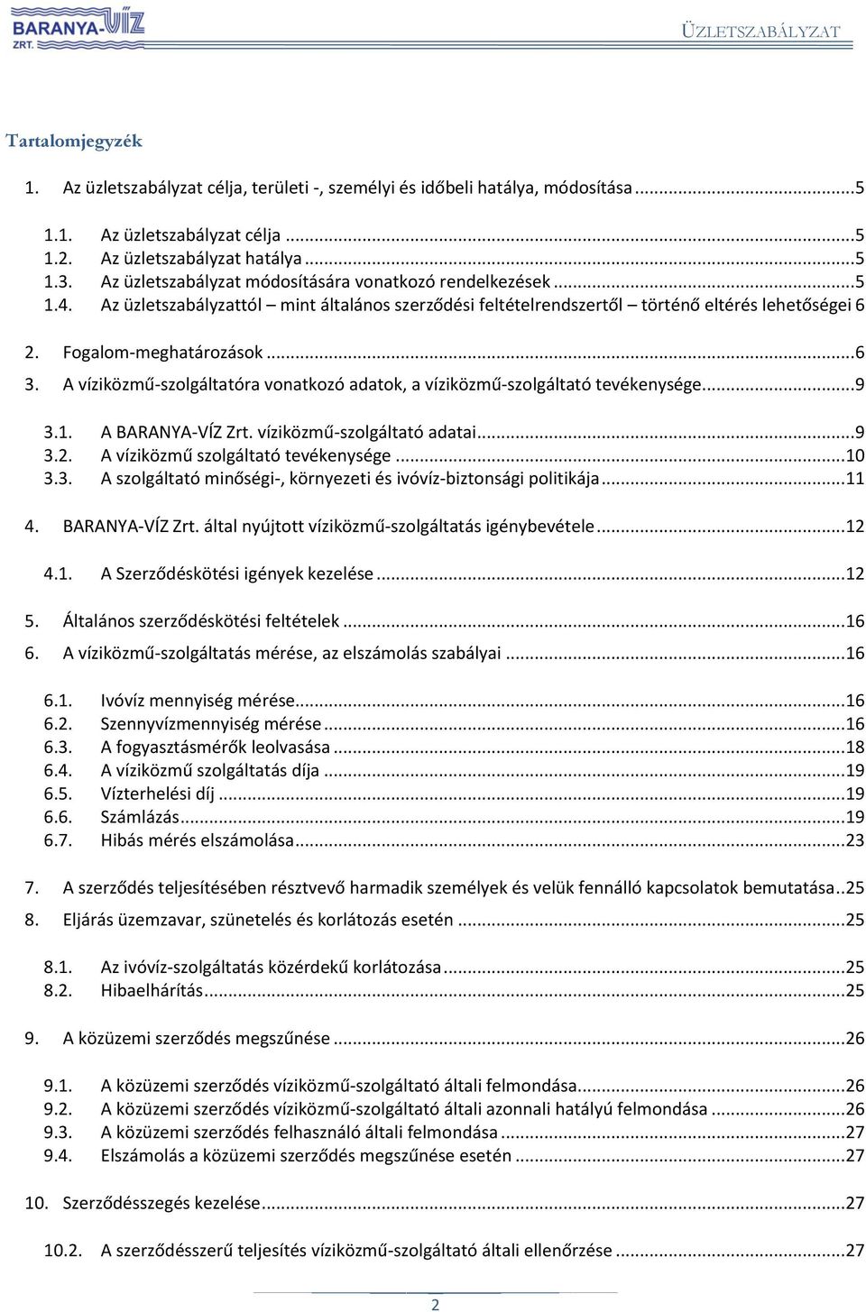 A víziközmű-szolgáltatóra vonatkozó adatok, a víziközmű-szolgáltató tevékenysége... 9 3.1. A BARANYA-VÍZ Zrt. víziközmű-szolgáltató adatai... 9 3.2. A víziközmű szolgáltató tevékenysége... 10 3.3. A szolgáltató minőségi-, környezeti és ivóvíz-biztonsági politikája.
