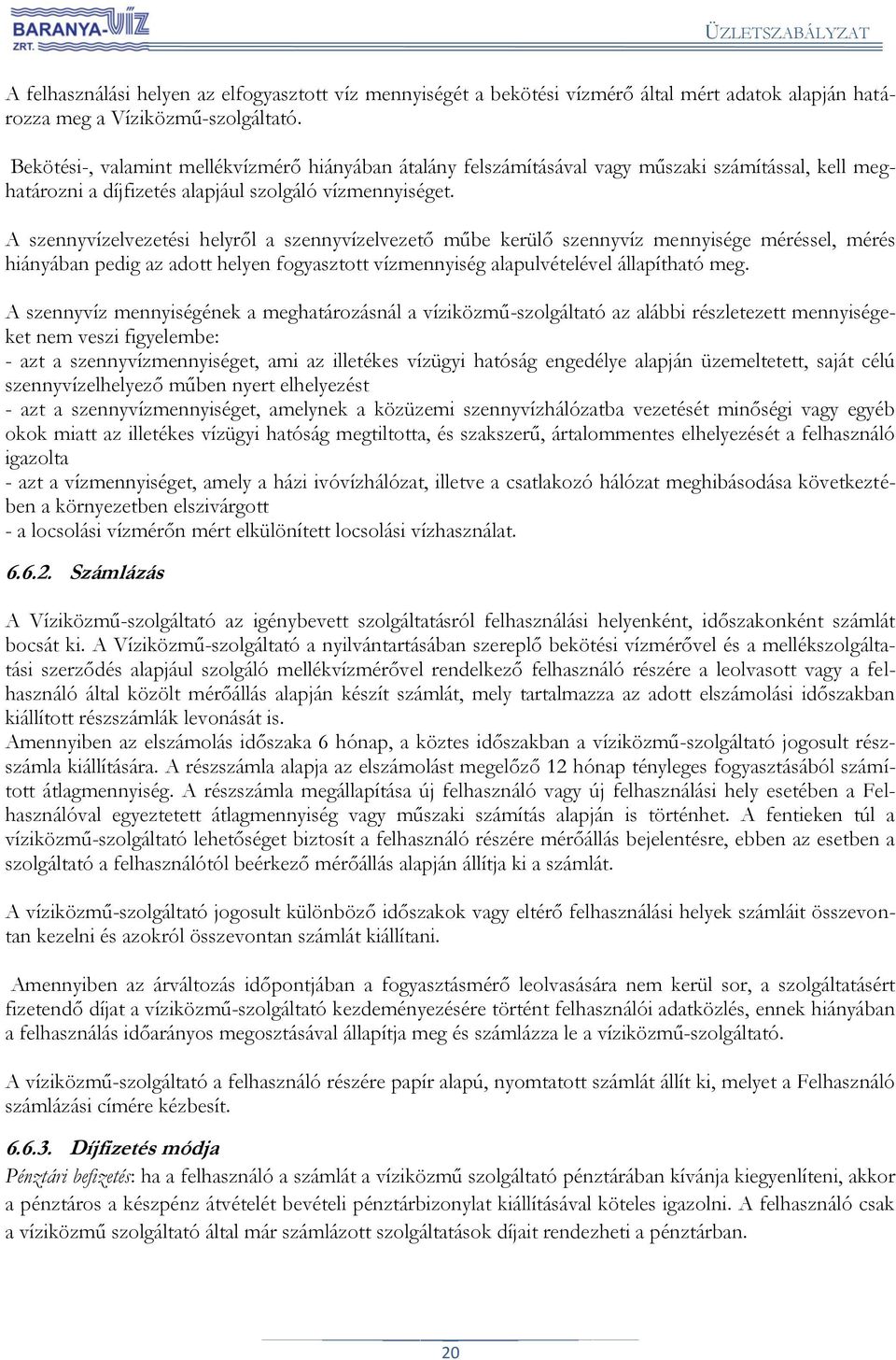 A szennyvízelvezetési helyről a szennyvízelvezető műbe kerülő szennyvíz mennyisége méréssel, mérés hiányában pedig az adott helyen fogyasztott vízmennyiség alapulvételével állapítható meg.