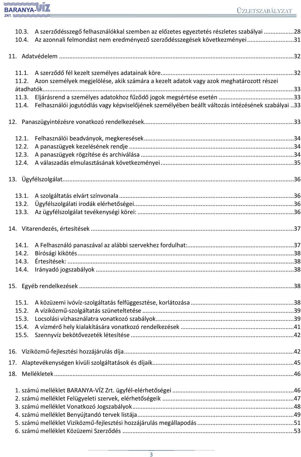 .. 33 11.4. Felhasználói jogutódlás vagy képviselőjének személyében beállt változás intézésének szabályai.. 33 12. Panaszügyintézésre vonatkozó rendelkezések... 33 12.1. Felhasználói beadványok, megkeresések.