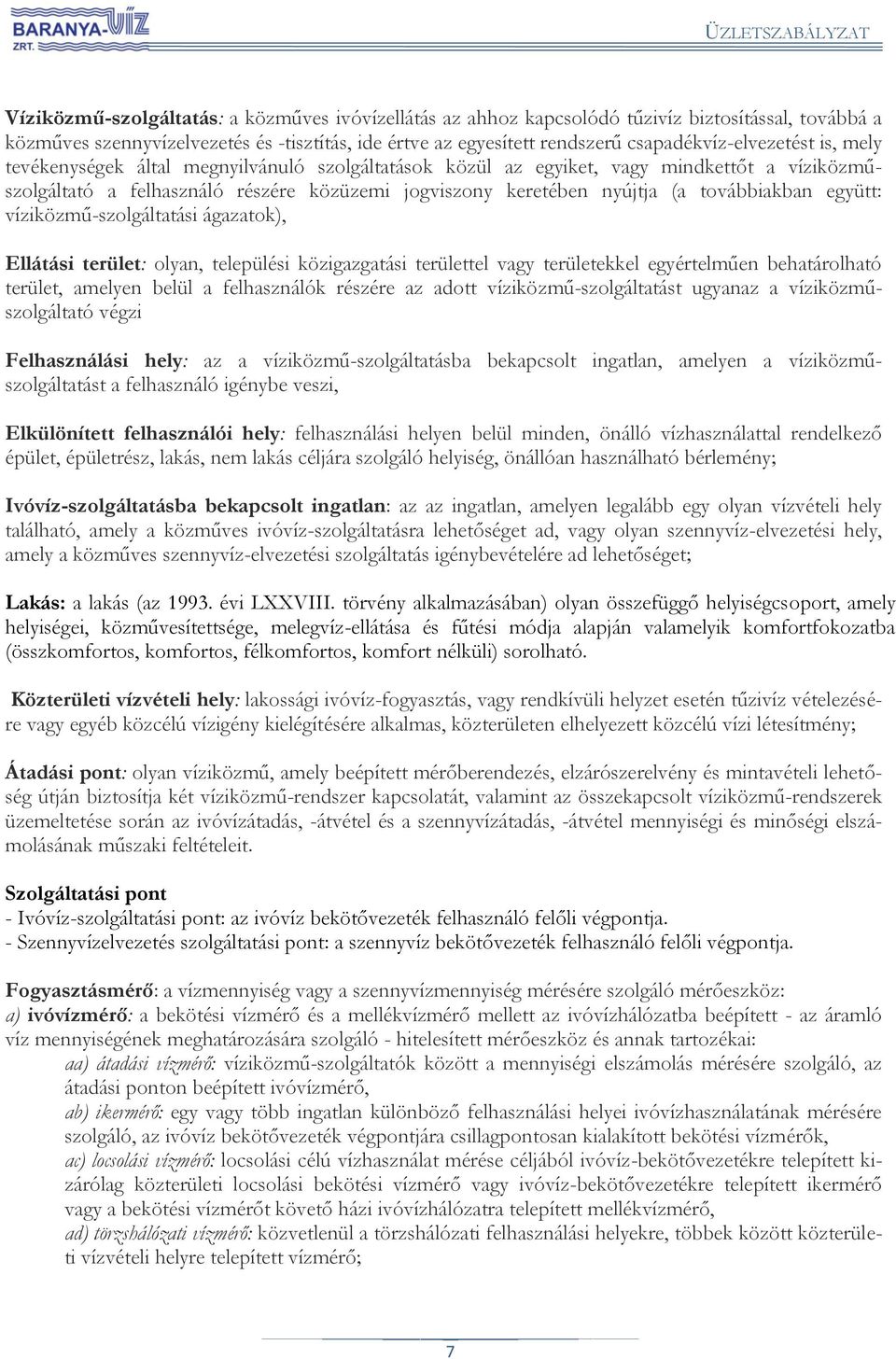(a továbbiakban együtt: víziközmű-szolgáltatási ágazatok), Ellátási terület: olyan, települési közigazgatási területtel vagy területekkel egyértelműen behatárolható terület, amelyen belül a