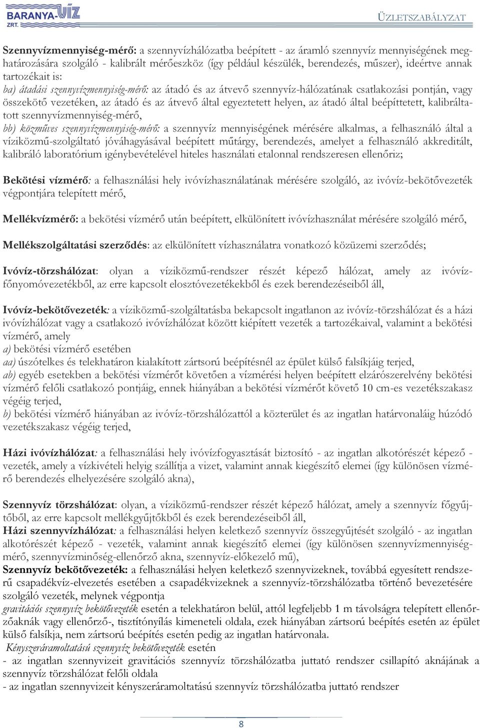 átadó által beépíttetett, kalibráltatott szennyvízmennyiség-mérő, bb) közműves szennyvízmennyiség-mérő: a szennyvíz mennyiségének mérésére alkalmas, a felhasználó által a víziközmű-szolgáltató