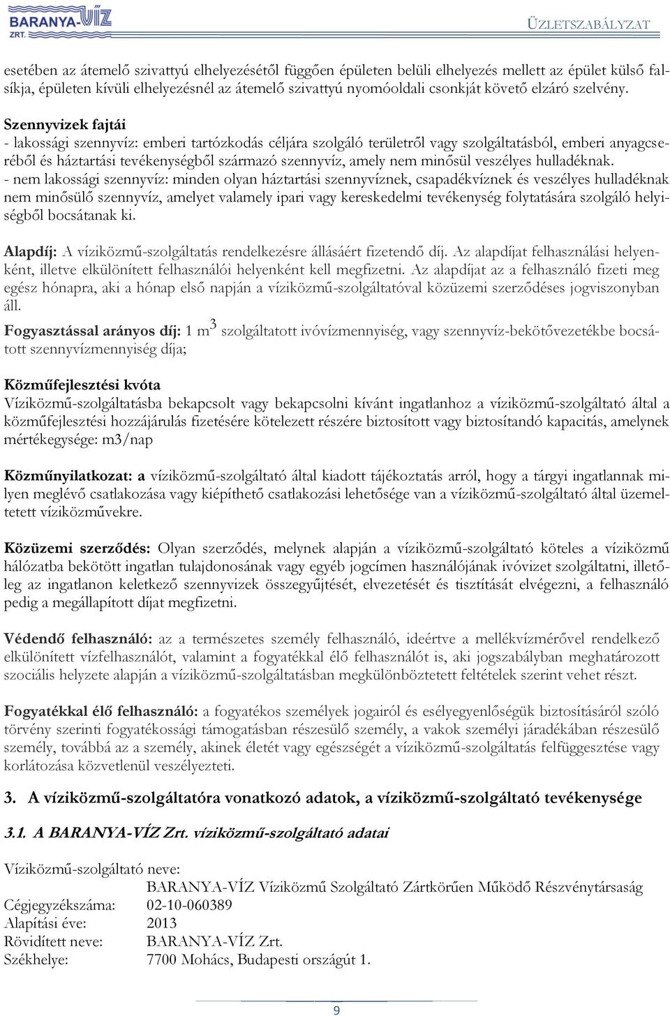 Szennyvizek fajtái - lakossági szennyvíz: emberi tartózkodás céljára szolgáló területről vagy szolgáltatásból, emberi anyagcseréből és háztartási tevékenységből származó szennyvíz, amely nem minősül