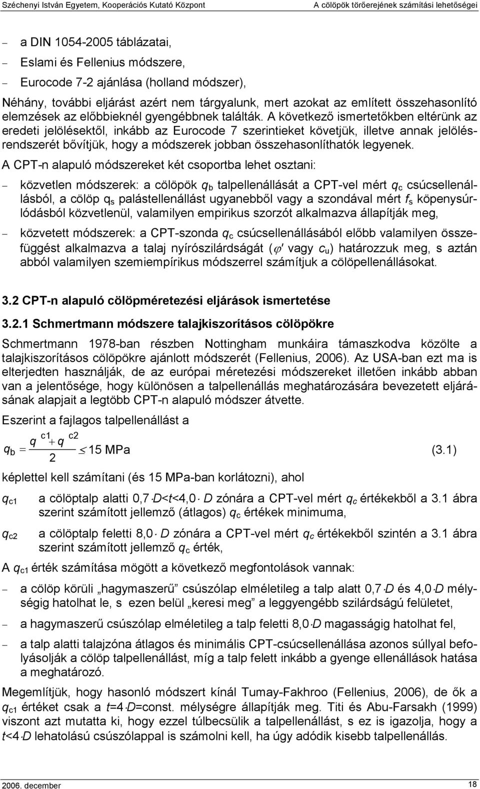 A következı ismertetıkben eltérünk az eredeti jelölésektıl, inkább az Eurocode 7 szerintieket követjük, illetve annak jelölésrendszerét bıvítjük, hogy a módszerek jobban összehasonlíthatók legyenek.