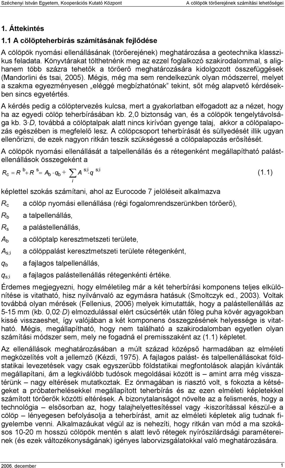 Mégis, még ma sem rendelkezünk olyan módszerrel, melyet a szakma egyezményesen eléggé megbízhatónak tekint, sıt még alapvetı kérdésekben sincs egyetértés.