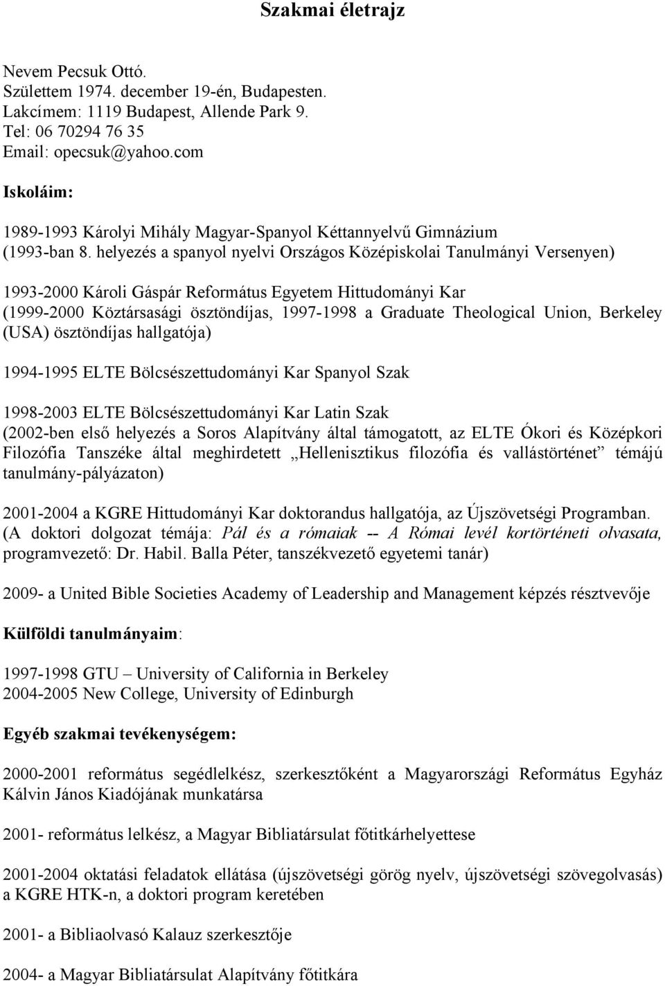 helyezés a spanyol nyelvi Országos Középiskolai Tanulmányi Versenyen) 1993-2000 Károli Gáspár Református Egyetem Hittudományi Kar (1999-2000 Köztársasági ösztöndíjas, 1997-1998 a Graduate Theological