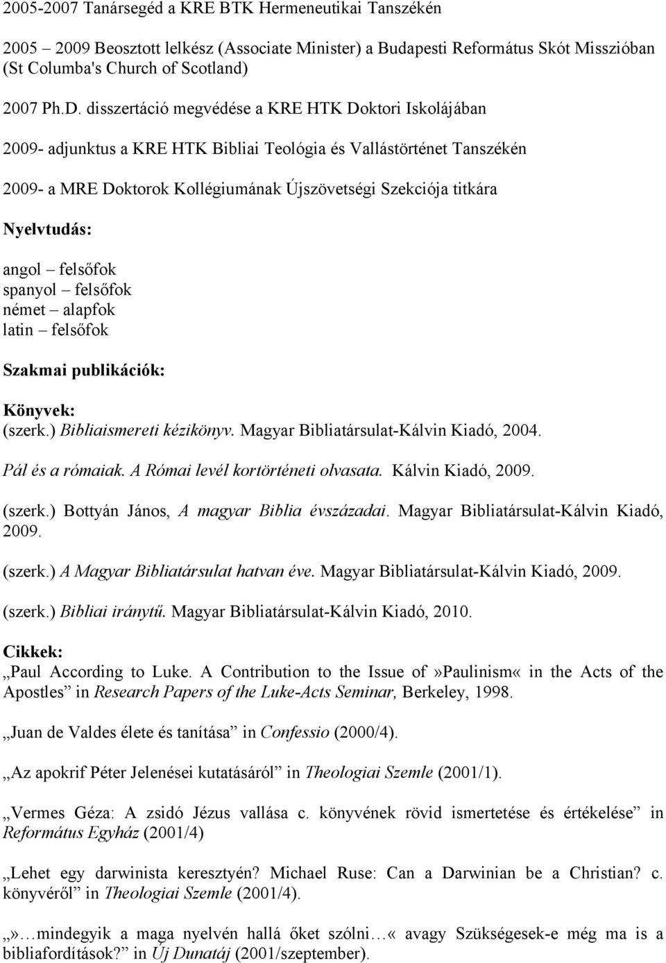 Nyelvtudás: angol felsőfok spanyol felsőfok német alapfok latin felsőfok Szakmai publikációk: Könyvek: (szerk.) Bibliaismereti kézikönyv. Magyar Bibliatársulat-Kálvin Kiadó, 2004. Pál és a rómaiak.