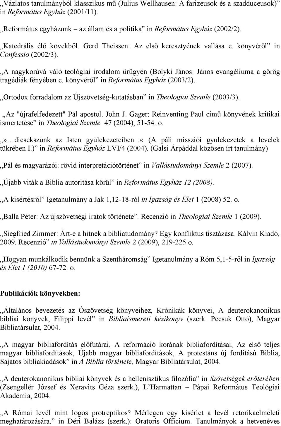 A nagykorúvá váló teológiai irodalom ürügyén (Bolyki János: János evangéliuma a görög tragédiák fényében c. könyvéről in Református Egyház (2003/2).