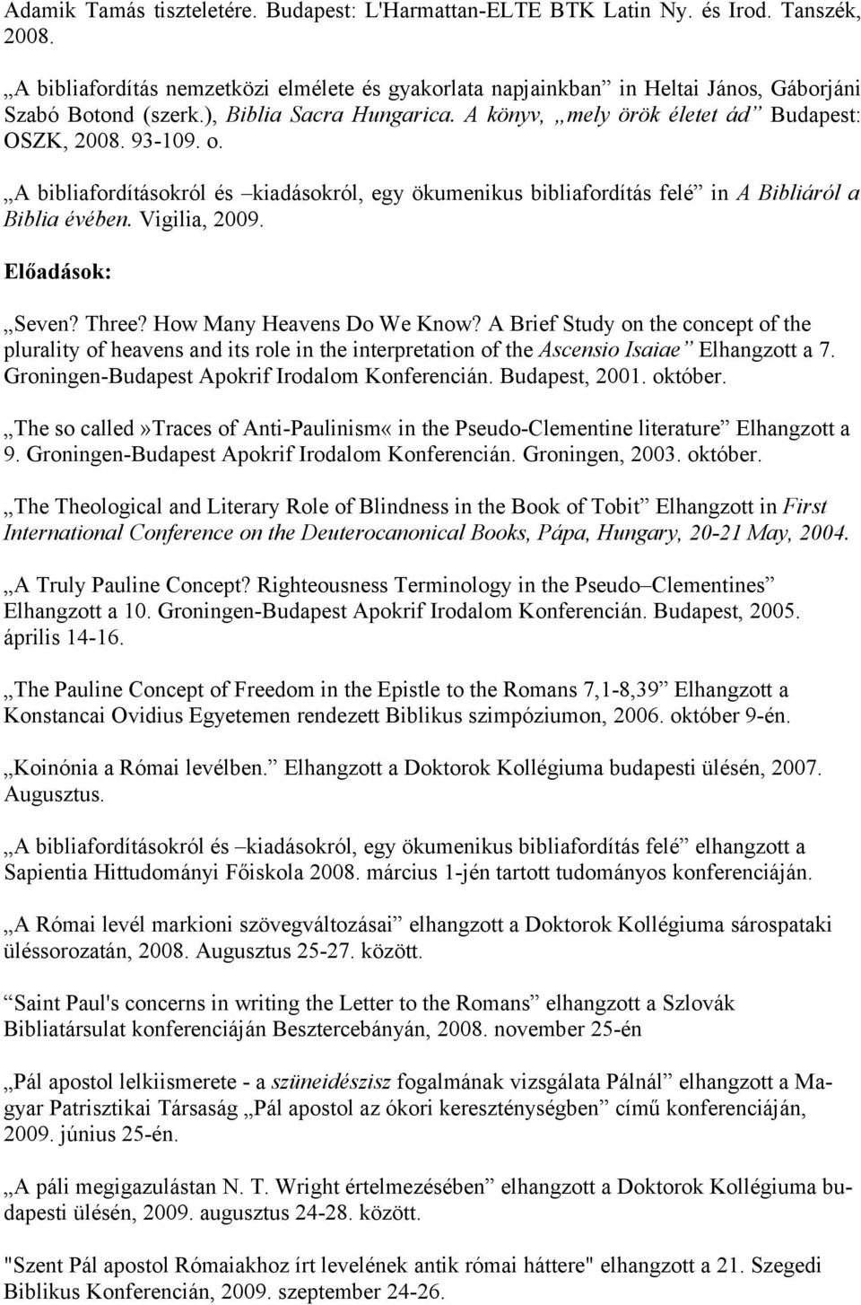 A bibliafordításokról és kiadásokról, egy ökumenikus bibliafordítás felé in A Bibliáról a Biblia évében. Vigilia, 2009. Előadások: Seven? Three? How Many Heavens Do We Know?