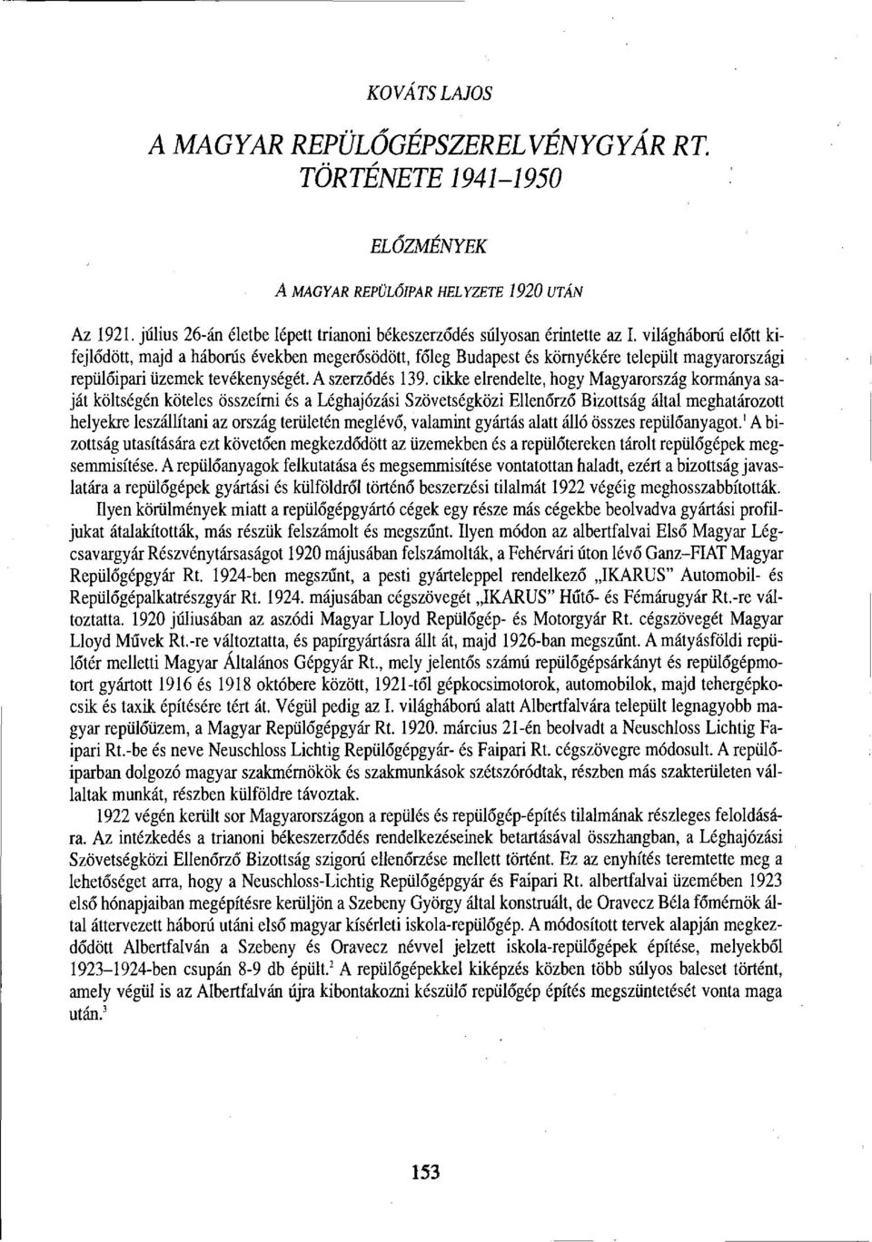 világháború előtt kifejlődött, majd a háborús években megerősödött, főleg Budapest és környékére települt magyarországi repülőipari üzemek tevékenységét. A szerződés 139.