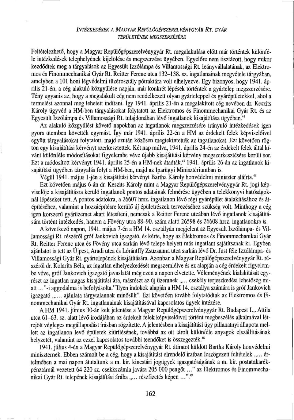 Egyelőre nem tisztázott, hogy mikor kezdődtek meg a tárgyalások az Egyesült Izzólámpa és Villamossági Rt. leányvállalatának, az Elektromos és Finommechanikai Gyár Rt. Reitter Ferenc utca 132-138. sz.