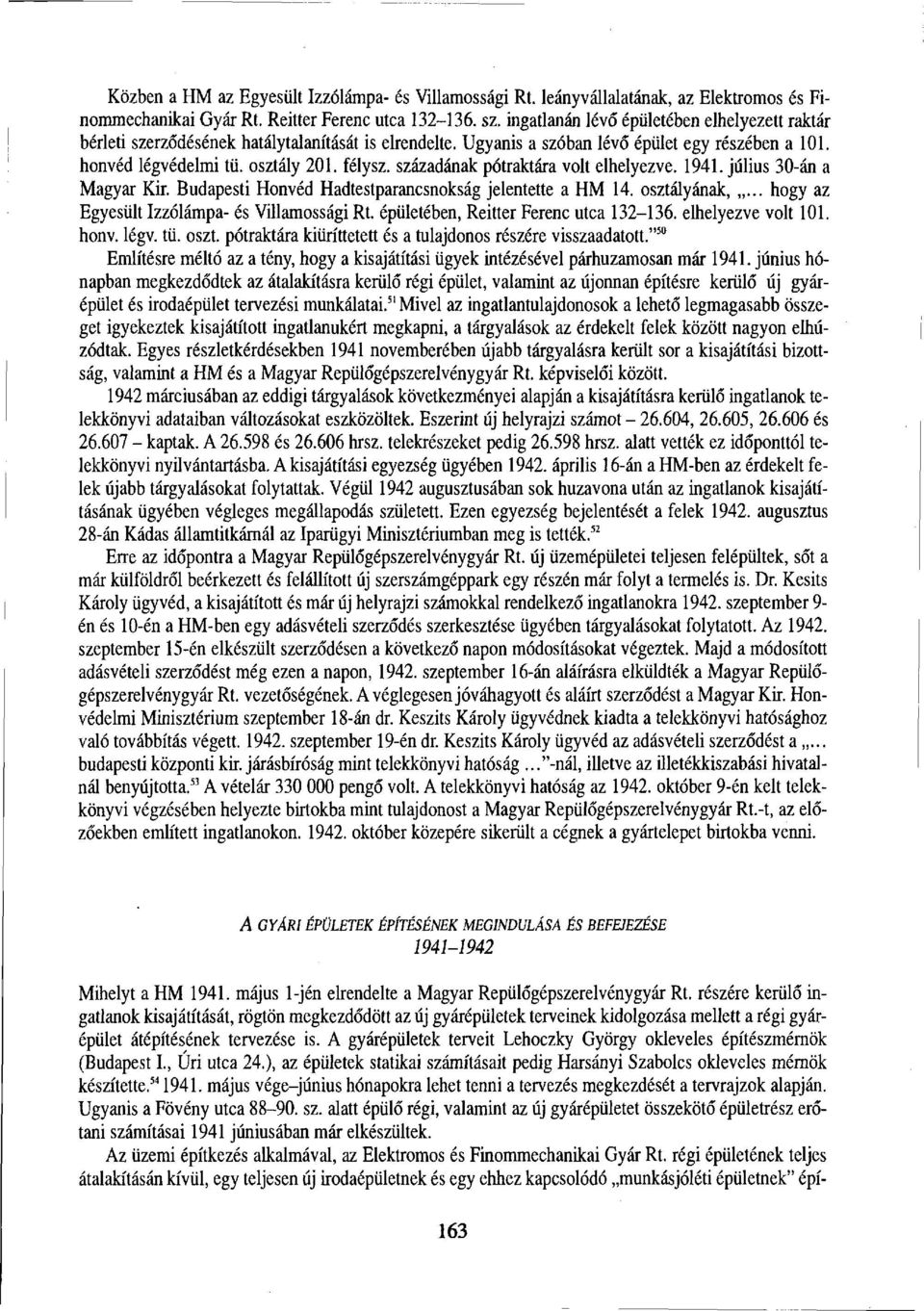 századának pótraktára volt elhelyezve. 1941. július 30-án a Magyar Kir. Budapesti Honvéd Hadtestparancsnokság jelentette a HM 14. osztályának,... hogy az Egyesült Izzólámpa- és Villamossági Rt.