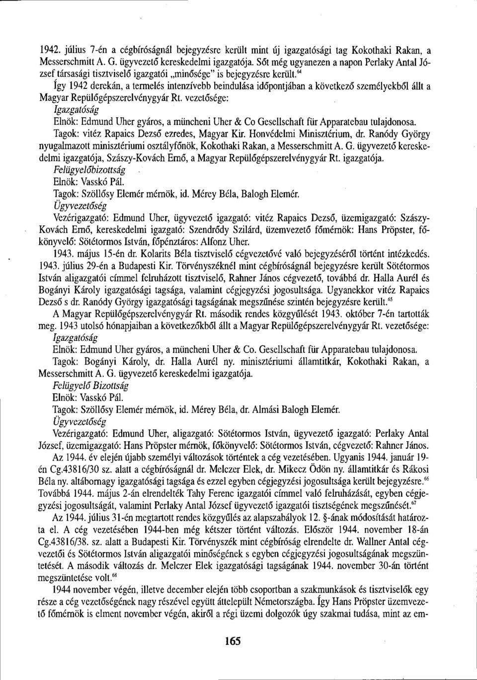 64 így 1942 derekán, a termelés intenzívebb beindulása időpontjában a következő személyekből állt a Magyar Repülőgépszerelvénygyár Rt.