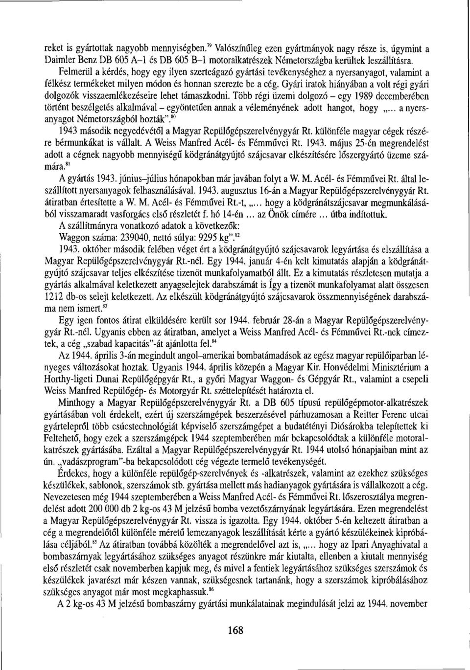 Gyári iratok hiányában a volt régi gyári dolgozók visszaemlékezéseire lehet támaszkodni.