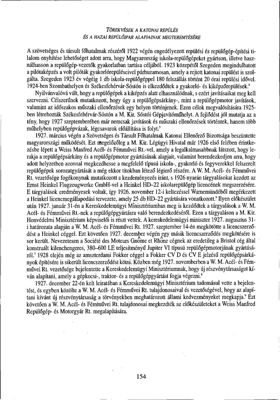 1923 közepétől Szegeden megindulhatott a pilótaképzés a volt pilóták gyakorlórepüléseivel párhuzamosan, amely a rejtett katonai repülést is szolgálta.