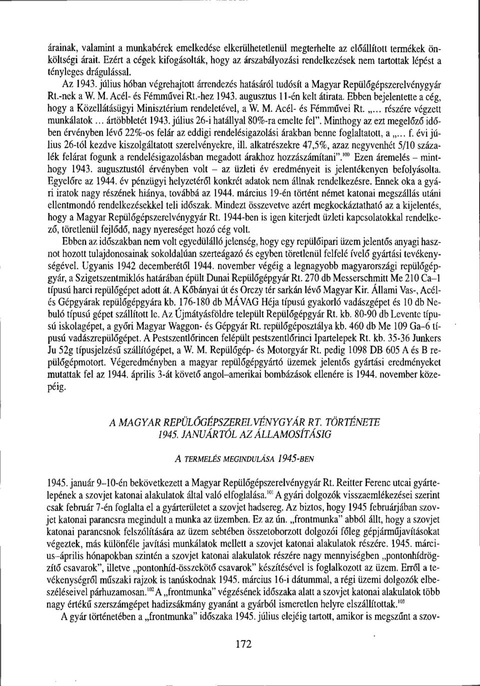 július hóban végrehajtott árrendezés hatásáról tudósít a Magyar Repülőgépszerelvénygyár Rt.-nek a W. M. Acél- és Fémművei Rt.-hez 1943. augusztus 11-én kelt átirata.