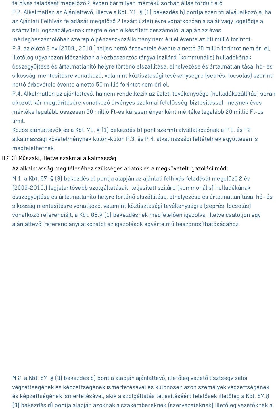 beszámolói alapján az éves mérlegbeszámolóban szereplő pénzeszközállomány nem éri el évente az 50 millió forintot. P.3. az előző 2 év (2009., 2010.