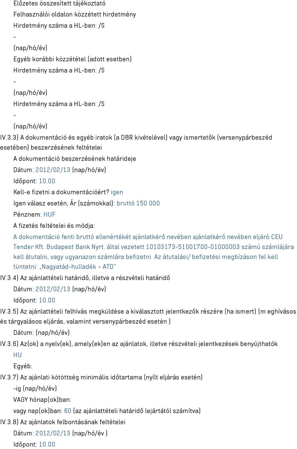 3) A dokumentáció és egyéb iratok (a DBR kivételével) vagy ismertetők (versenypárbeszéd esetében) beszerzésének feltételei A dokumentáció beszerzésének határideje Dátum: 2012/02/13 (nap/hó/év)