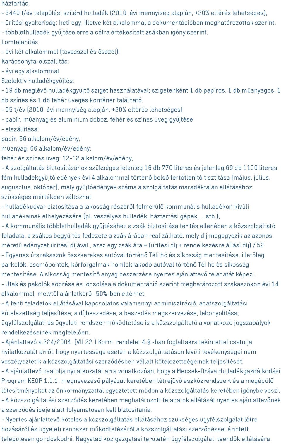 zsákban igény szerint. Lomtalanítás: - évi két alkalommal (tavasszal és ősszel). Karácsonyfa-elszállítás: - évi egy alkalommal.