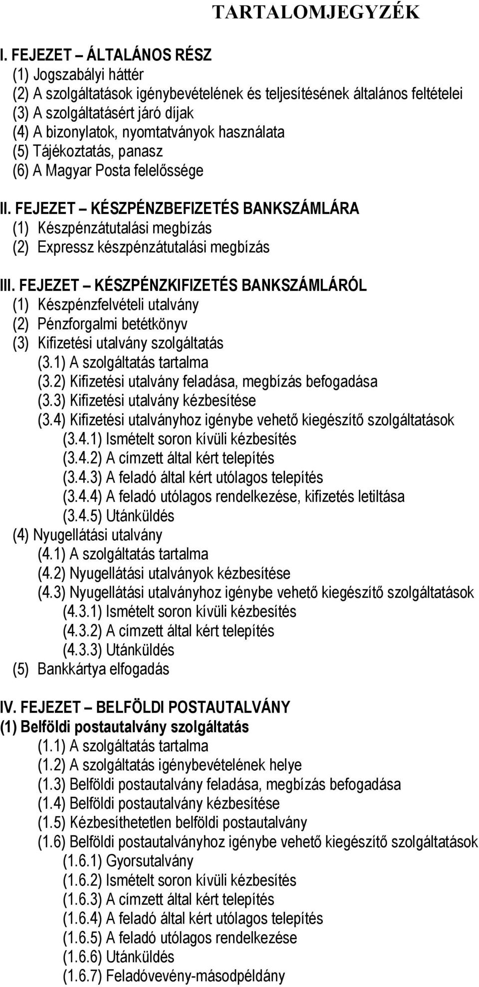 (5) Tájékoztatás, panasz (6) A Magyar Posta felelőssége II. FEJEZET KÉSZPÉNZBEFIZETÉS BANKSZÁMLÁRA (1) Készpénzátutalási megbízás (2) Expressz készpénzátutalási megbízás III.