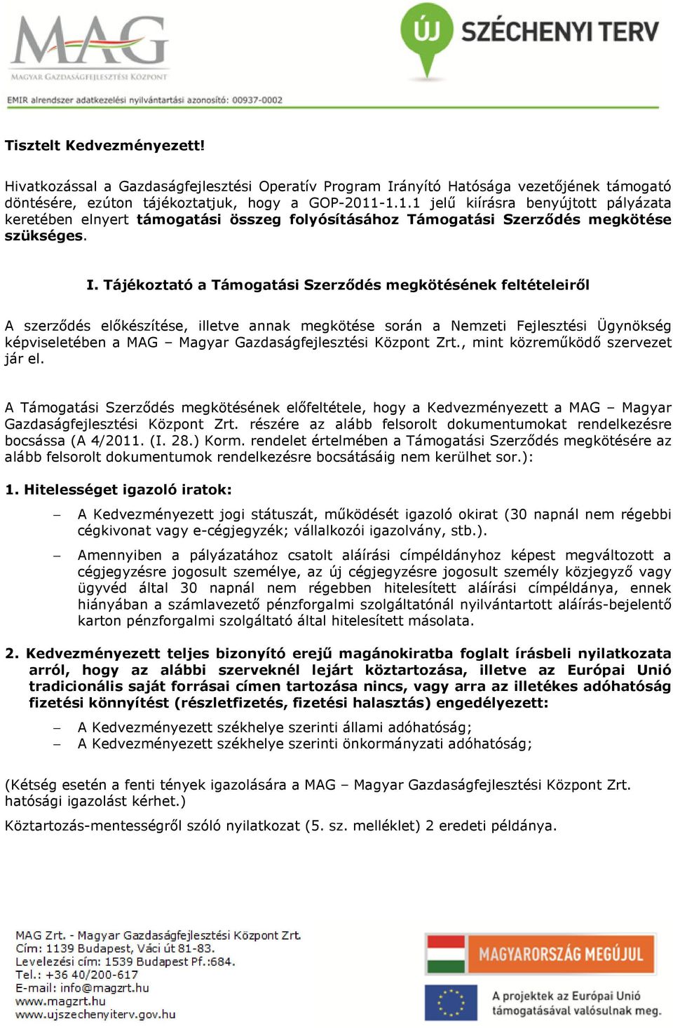 Tájékoztató a Támogatási Szerződés megkötésének feltételeiről A szerződés előkészítése, illetve annak megkötése során a Nemzeti Fejlesztési Ügynökség képviseletében a MAG Magyar Gazdaságfejlesztési