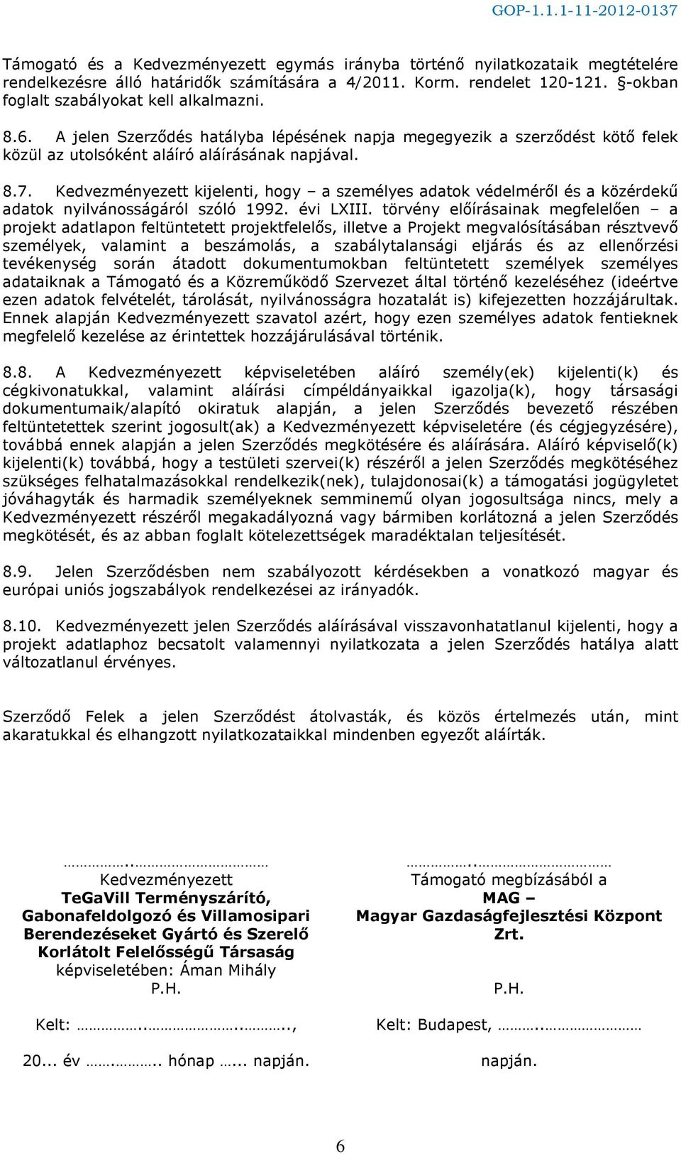 Kedvezményezett kijelenti, hogy a személyes adatok védelméről és a közérdekű adatok nyilvánosságáról szóló 1992. évi LXIII.