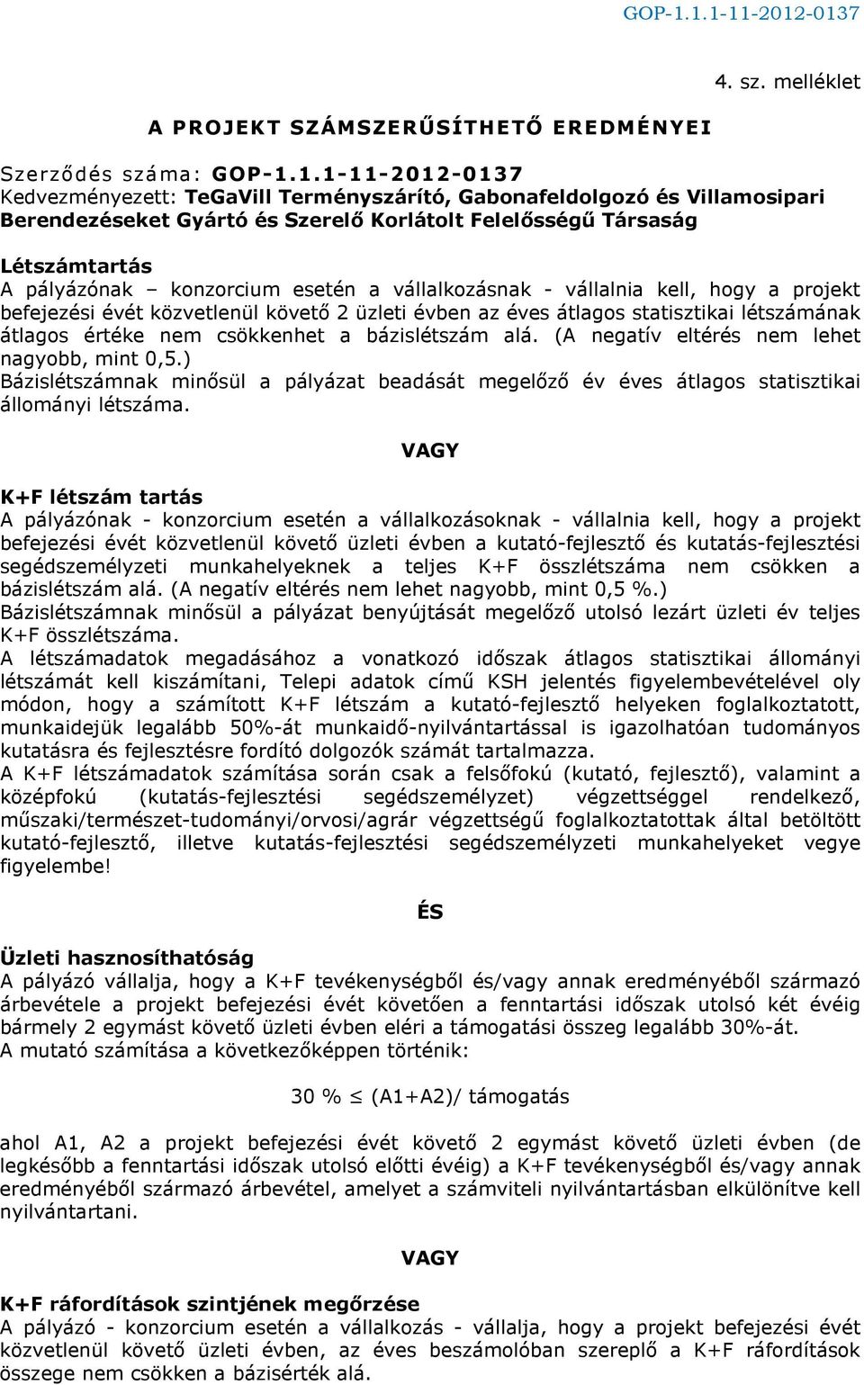 esetén a vállalkozásnak - vállalnia kell, hogy a projekt befejezési évét közvetlenül követő 2 üzleti évben az éves átlagos statisztikai létszámának átlagos értéke nem csökkenhet a bázislétszám alá.