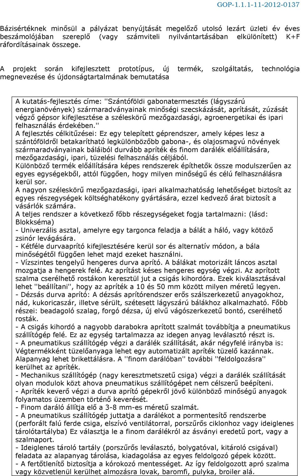 energianövények) szármaradványainak minőségi szecskázását, aprítását, zúzását végző gépsor kifejlesztése a széleskörű mezőgazdasági, agroenergetikai és ipari felhasználás érdekében.